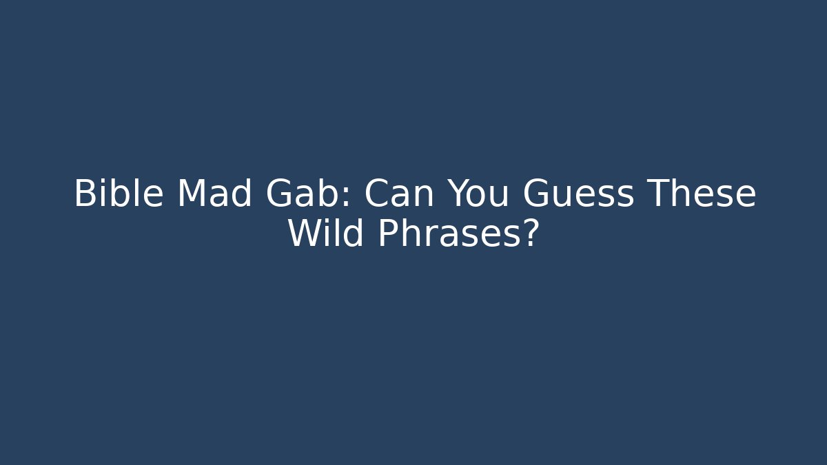 Bible Mad Gab: Can You Guess These Wild Phrases?