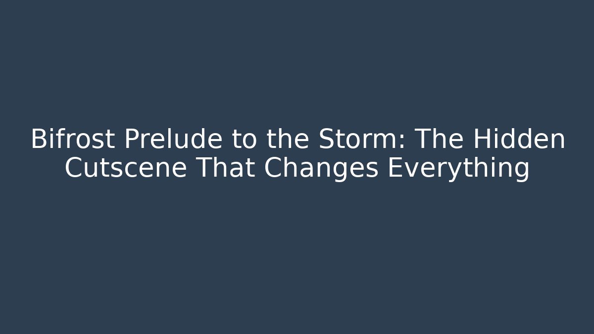 Bifrost Prelude to the Storm: The Hidden Cutscene That Changes Everything