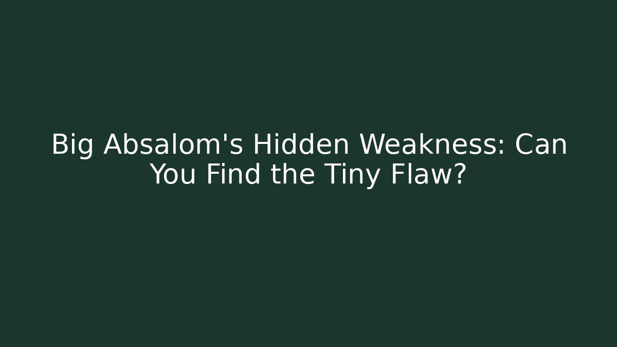 Big Absalom's Hidden Weakness: Can You Find the Tiny Flaw?