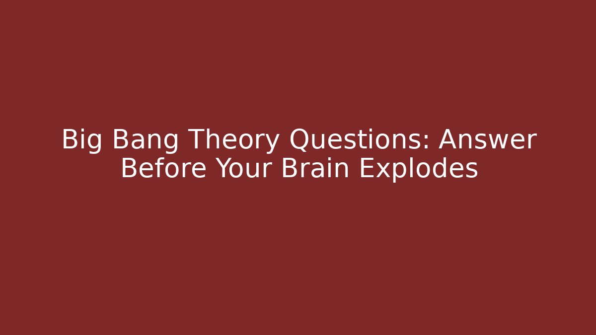 Big Bang Theory Questions: Answer Before Your Brain Explodes - Celivion
