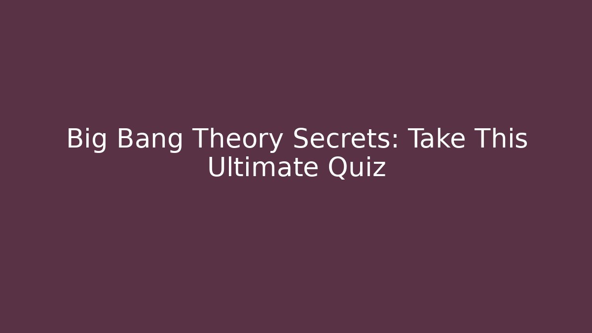 Big Bang Theory Secrets: Take This Ultimate Quiz