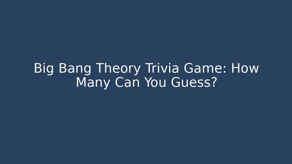 Big Bang Theory Trivia Game: How Many Can You Guess?