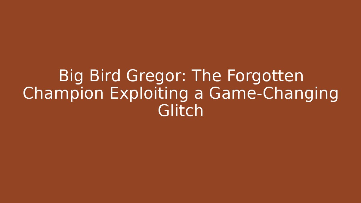 Big Bird Gregor: The Forgotten Champion Exploiting a Game-Changing Glitch