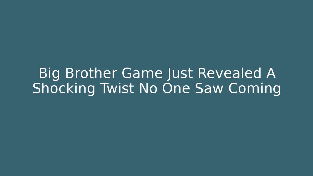 Big Brother Game Just Revealed A Shocking Twist No One Saw Coming