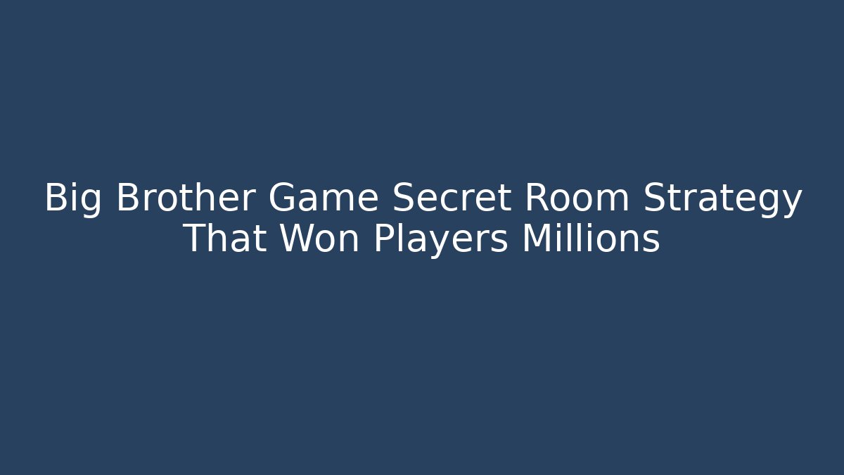 Big Brother Game Secret Room Strategy That Won Players Millions