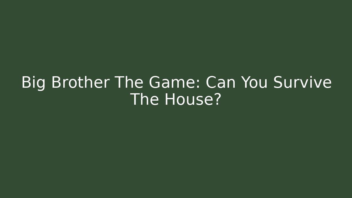 Big Brother The Game: Can You Survive The House?