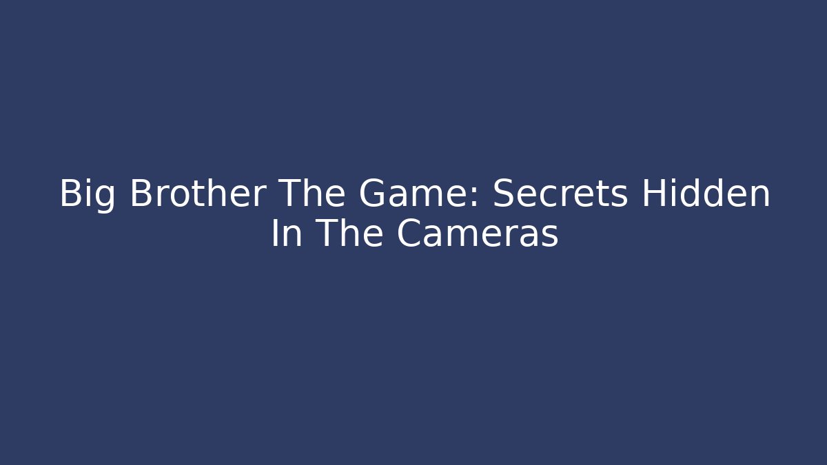 Big Brother The Game: Secrets Hidden In The Cameras