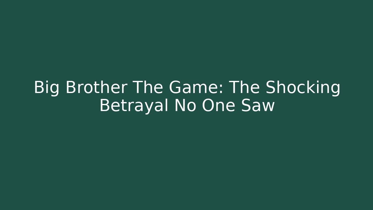 Big Brother The Game: The Shocking Betrayal No One Saw - Celivion