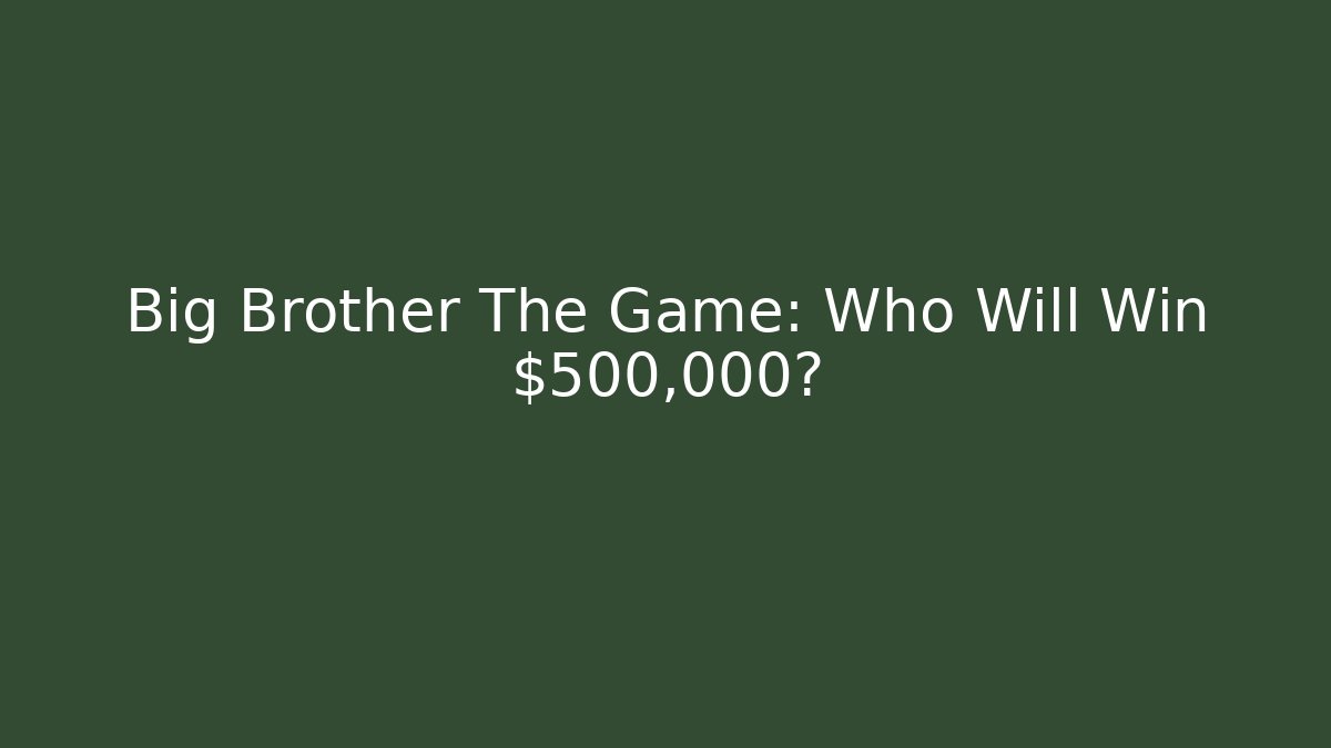Big Brother The Game: Who Will Win $500,000?