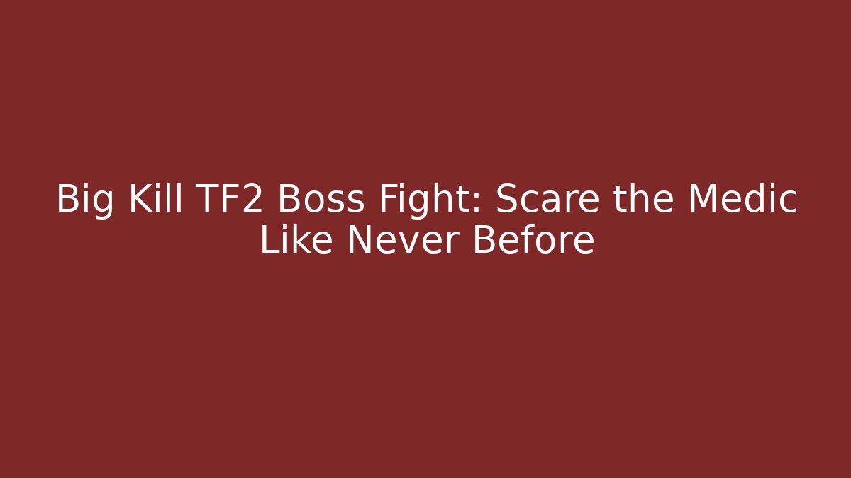 Big Kill TF2 Boss Fight: Scare the Medic Like Never Before