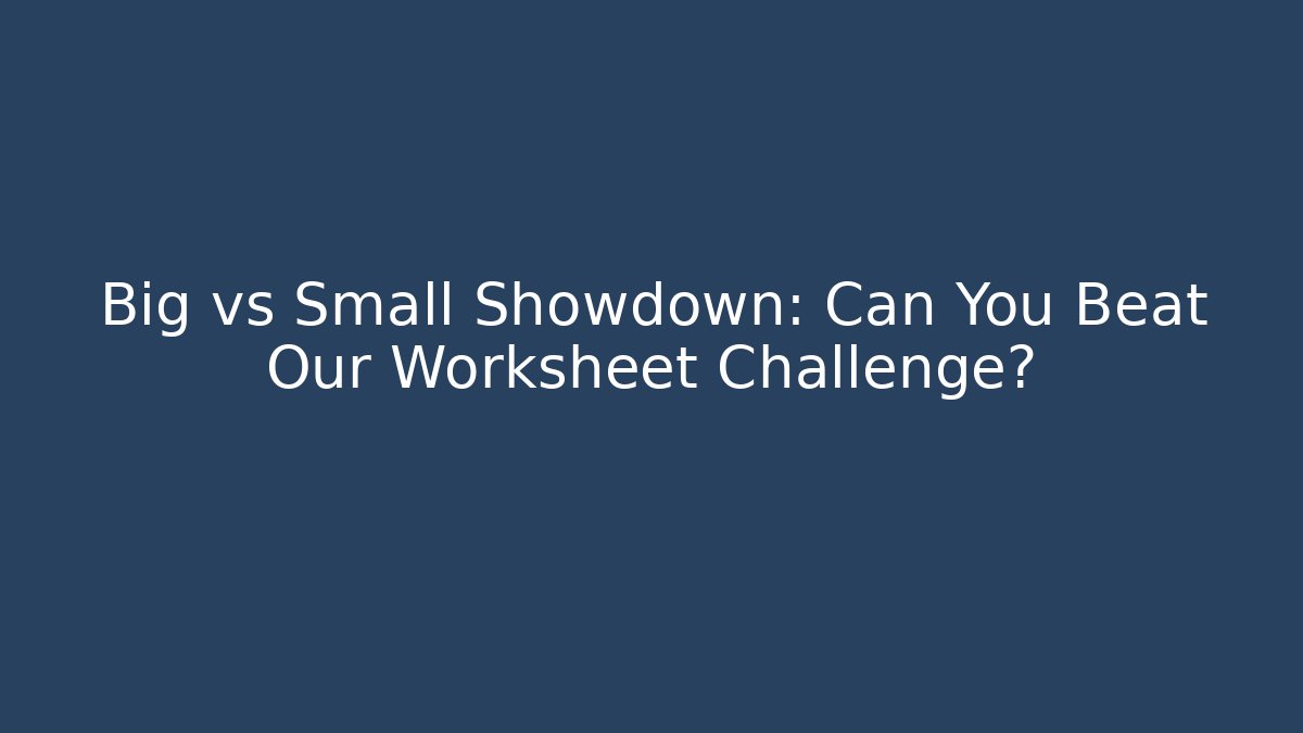 Big vs Small Showdown: Can You Beat Our Worksheet Challenge? - Celivion