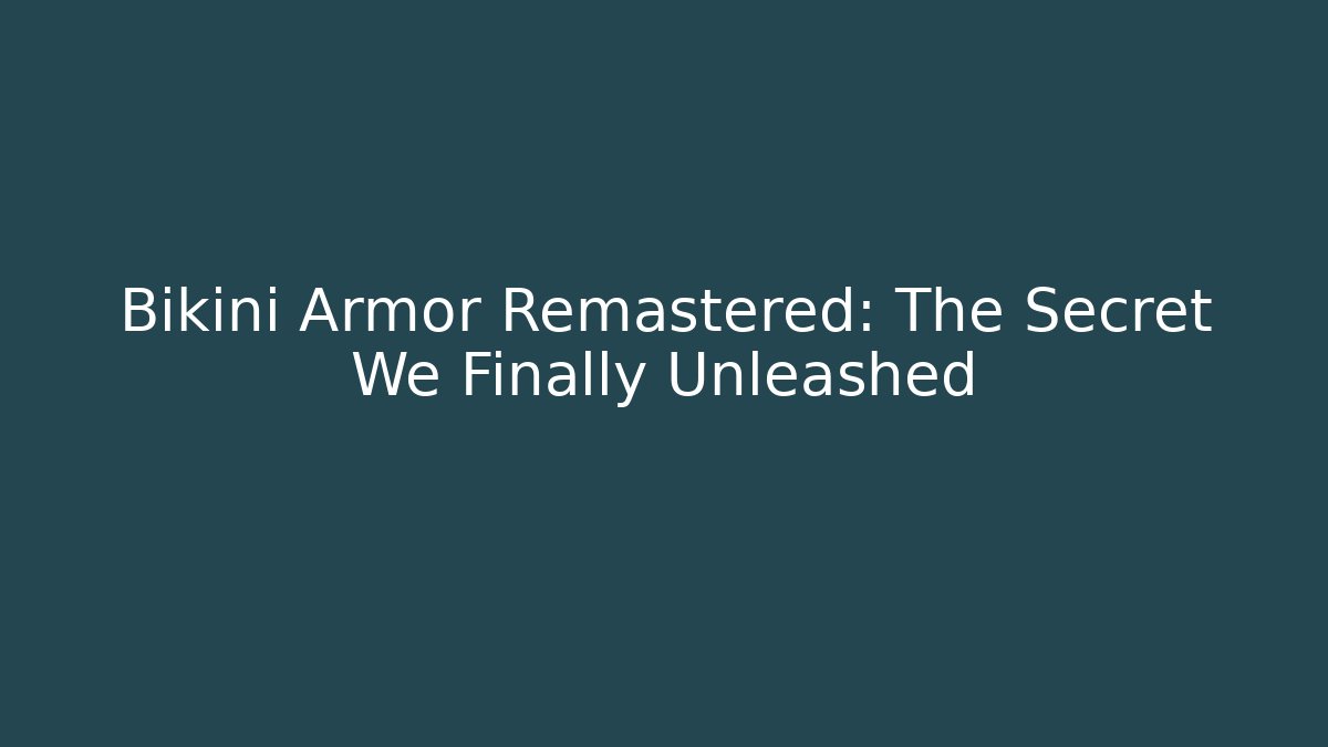 Bikini Armor Remastered: The Secret We Finally Unleashed - Celivion