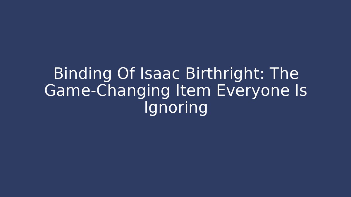 Binding Of Isaac Birthright: The Game-Changing Item Everyone Is Ignoring