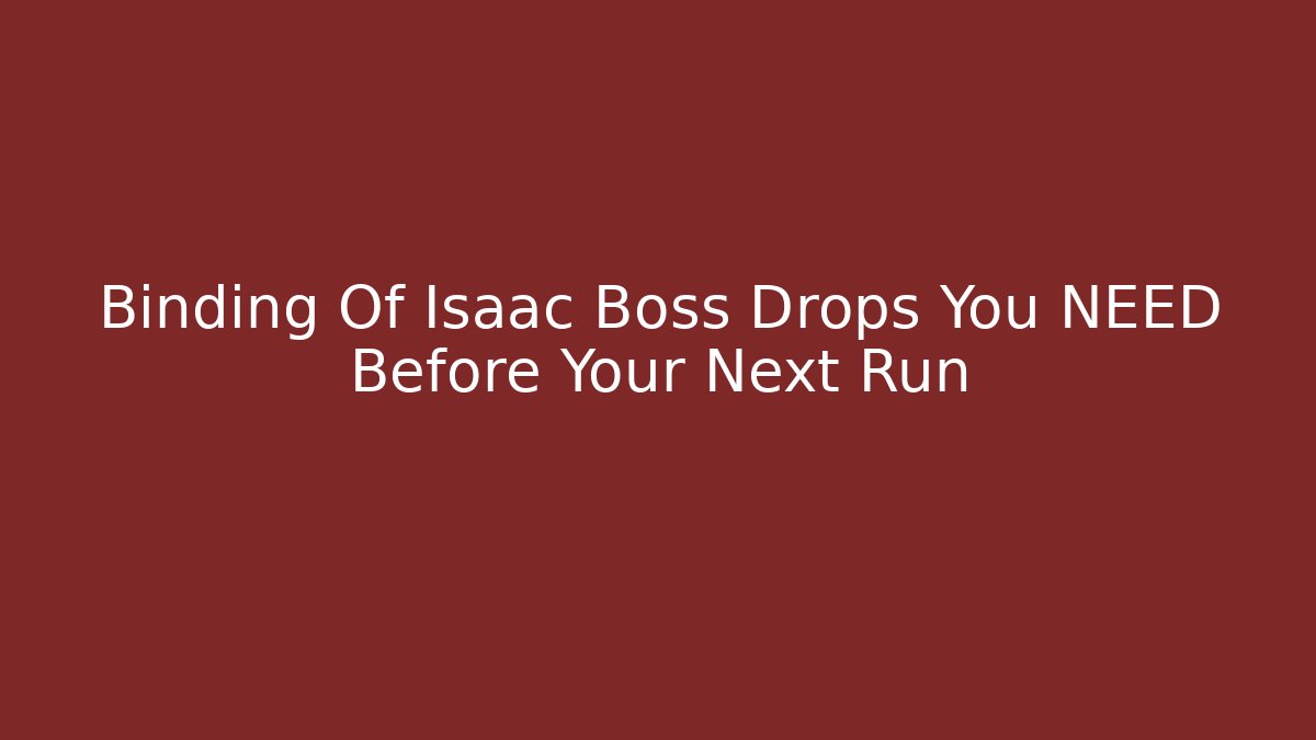 Binding Of Isaac Boss Drops You NEED Before Your Next Run