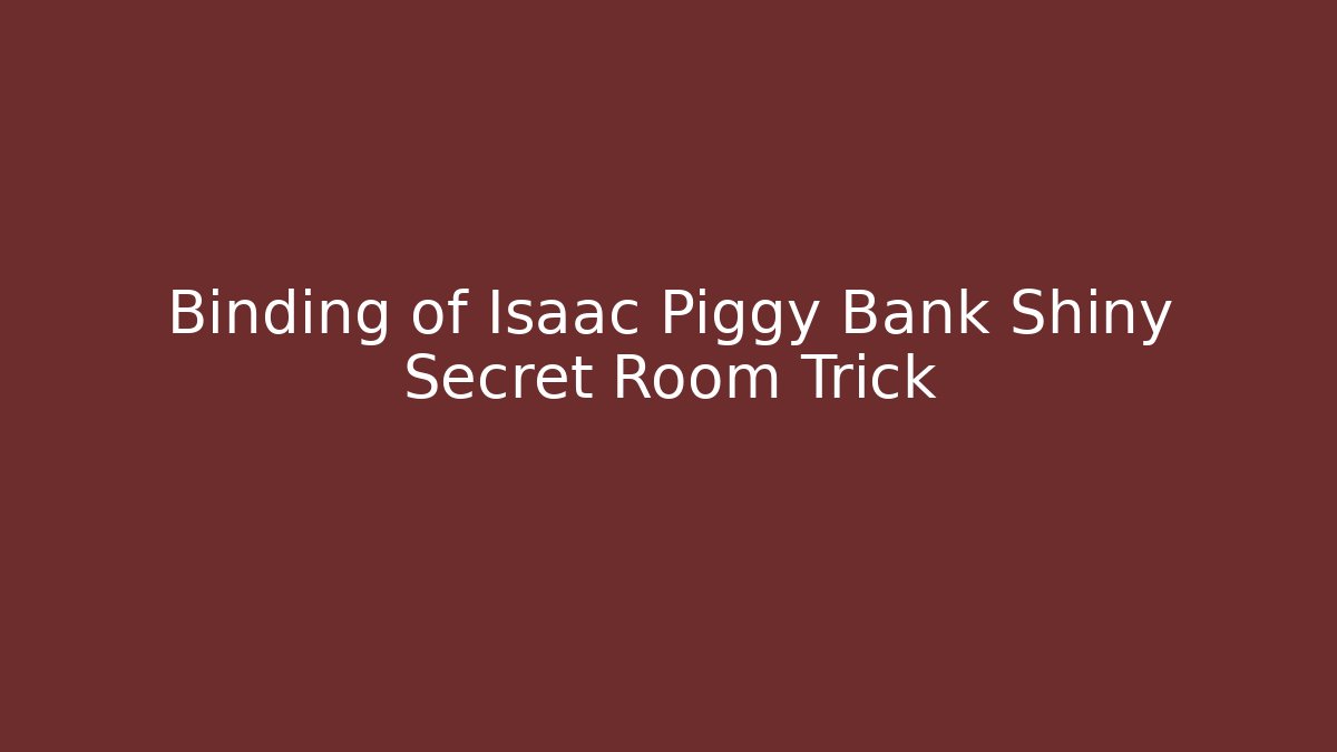 Binding of Isaac Piggy Bank Shiny Secret Room Trick