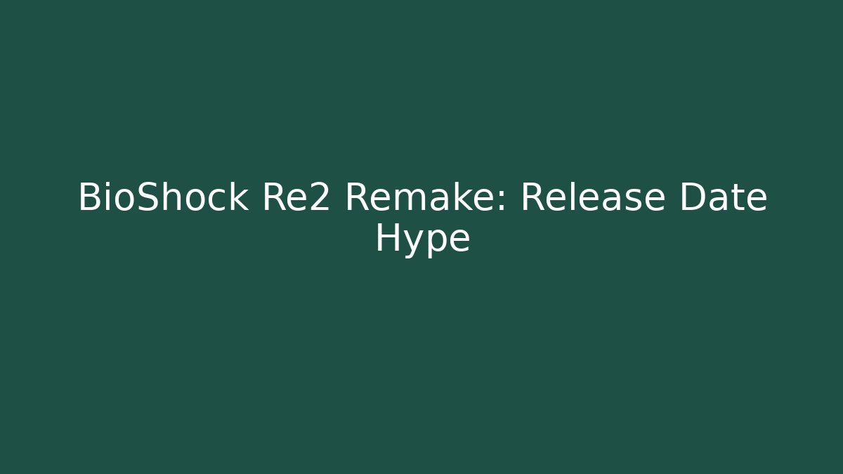 BioShock Re2 Remake: Release Date Hype