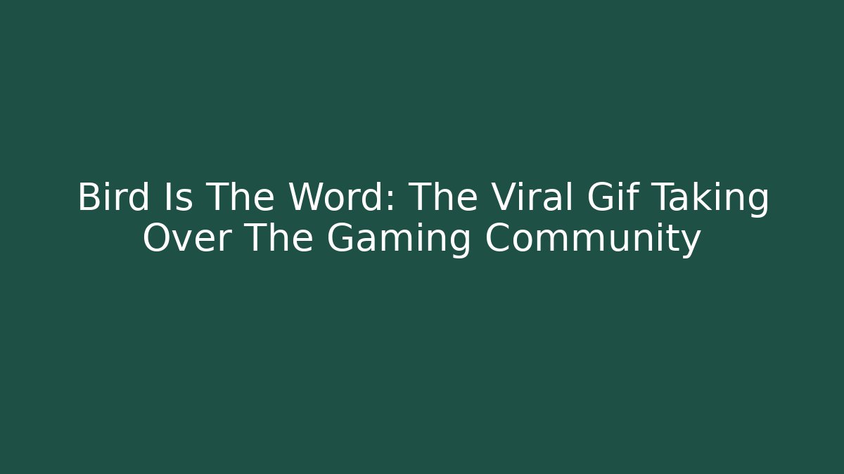 Bird Is The Word: The Viral Gif Taking Over The Gaming Community