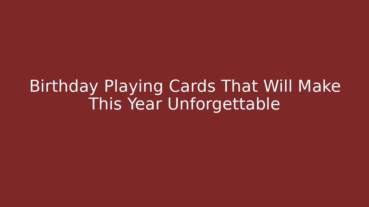 Birthday Playing Cards That Will Make This Year Unforgettable