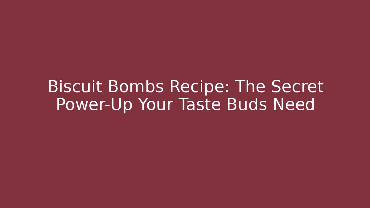 Biscuit Bombs Recipe: The Secret Power-Up Your Taste Buds Need