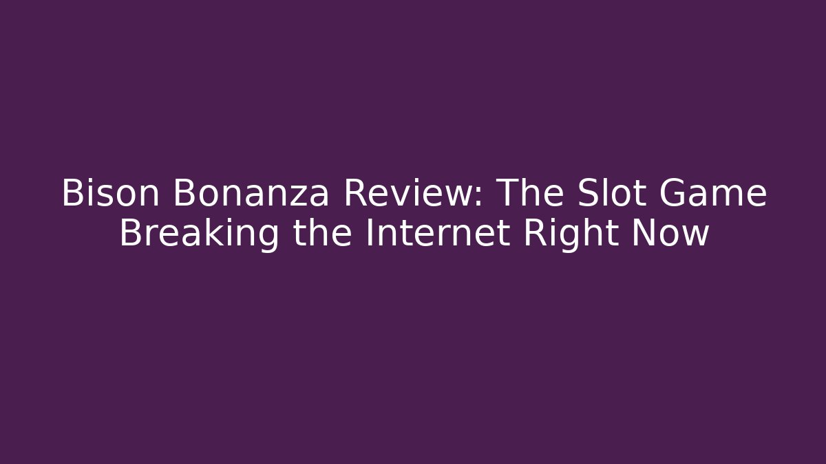 Bison Bonanza Review: The Slot Game Breaking the Internet Right Now