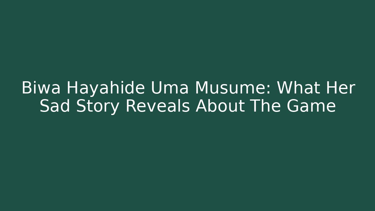 Biwa Hayahide Uma Musume: What Her Sad Story Reveals About The Game