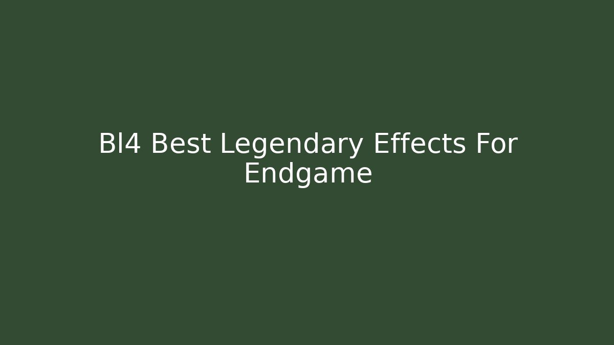 Bl4 Best Legendary Effects For Endgame