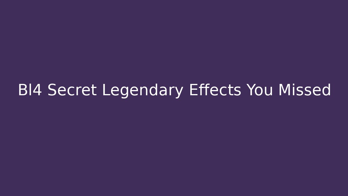 Bl4 Secret Legendary Effects You Missed