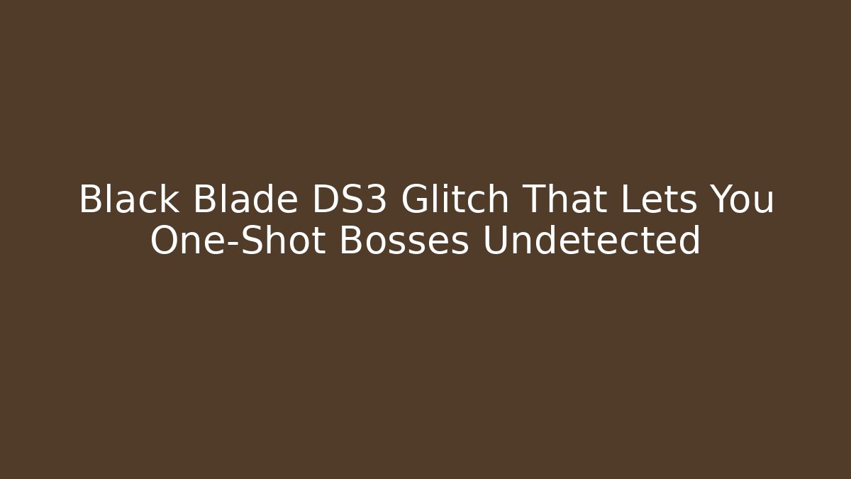 Black Blade DS3 Glitch That Lets You One-Shot Bosses Undetected