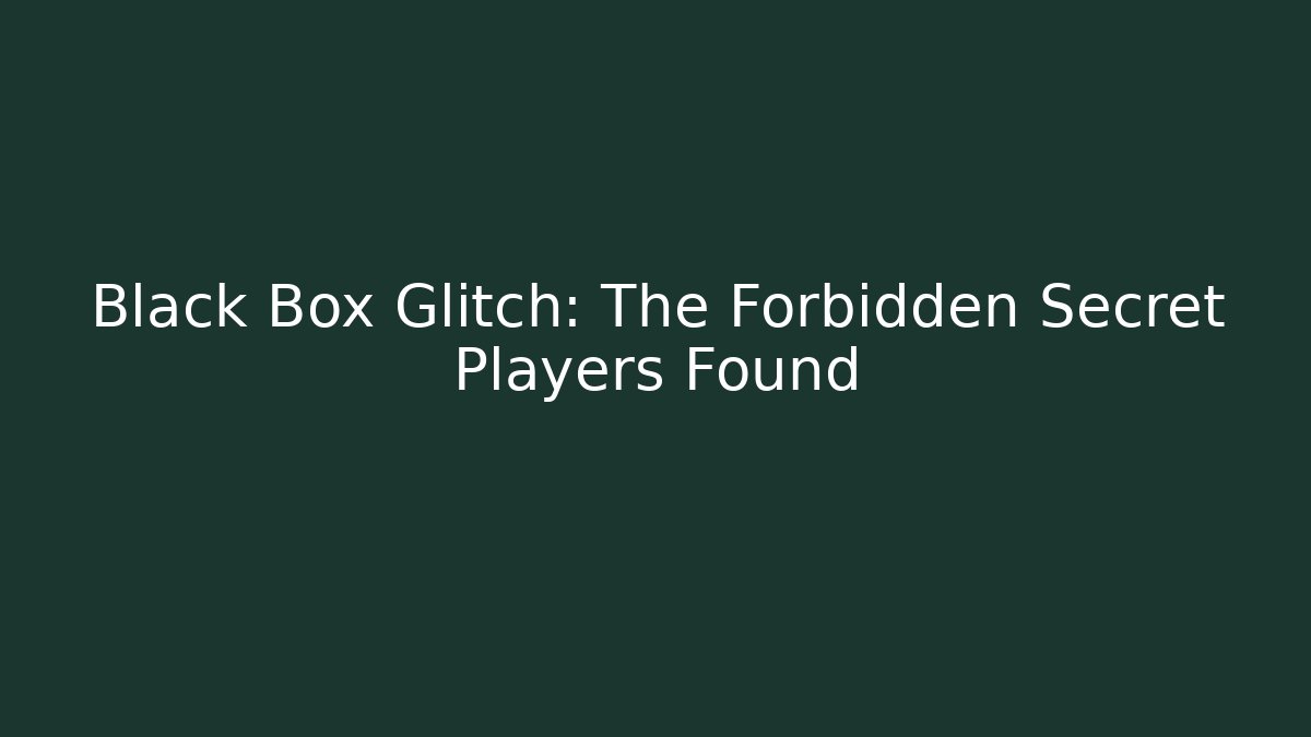 Black Box Glitch: The Forbidden Secret Players Found - Celivion
