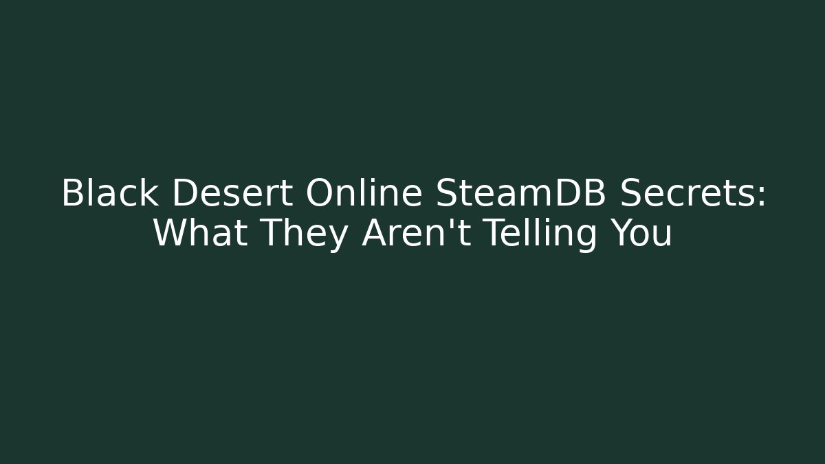 Black Desert Online SteamDB Secrets: What They Aren’t Telling You