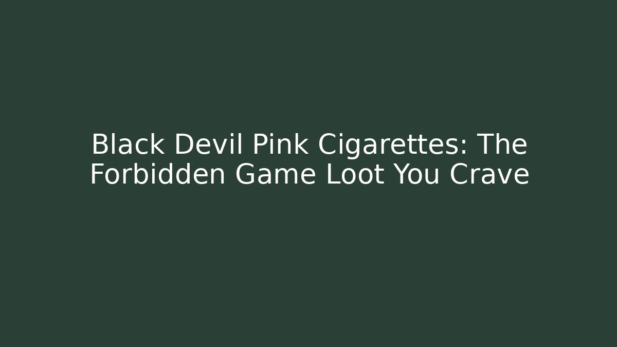 Black Devil Pink Cigarettes: The Forbidden Game Loot You Crave