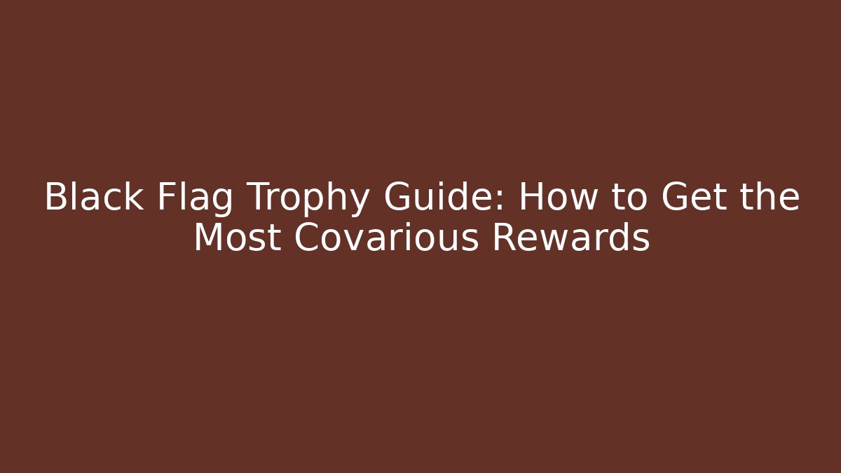 Black Flag Trophy Guide: How to Get the Most Covarious Rewards