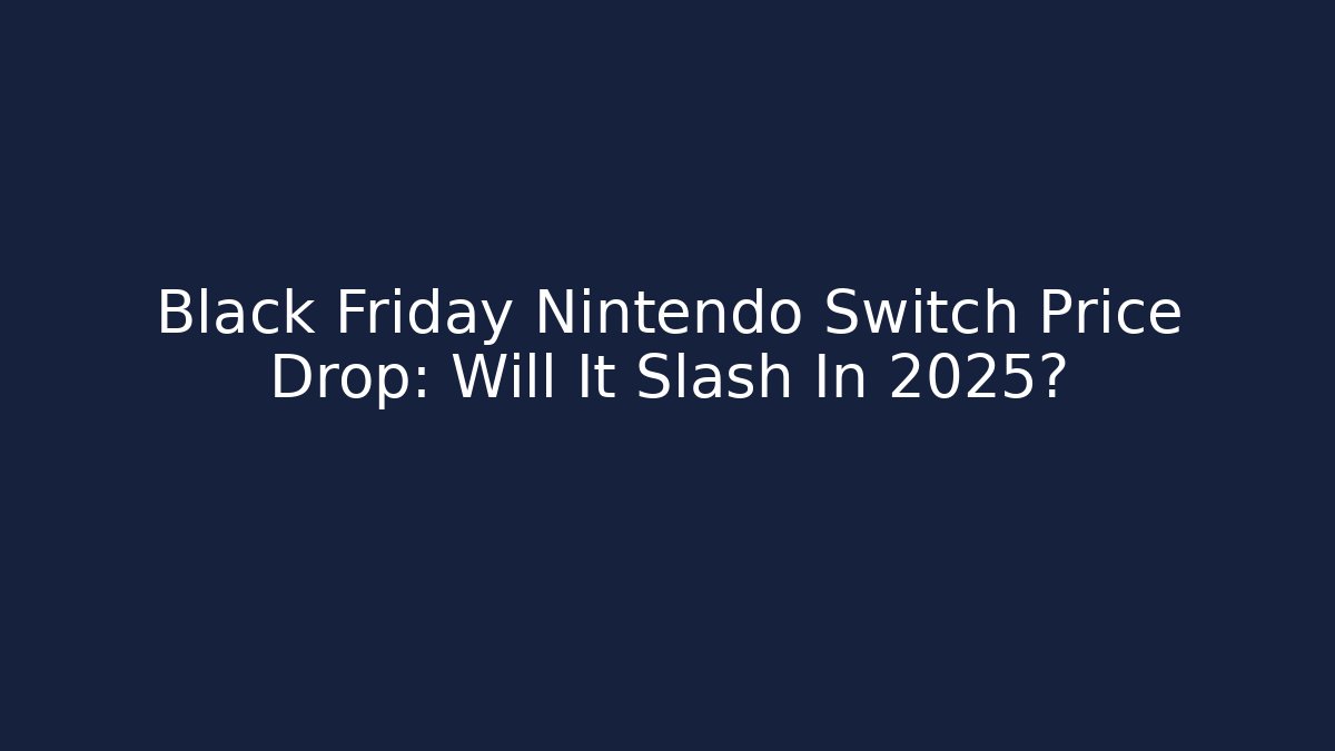 Black Friday Nintendo Switch Price Drop: Will It Slash In 2025?
