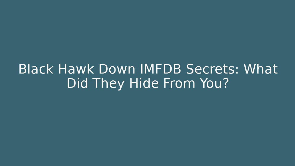 Black Hawk Down IMFDB Secrets: What Did They Hide From You?
