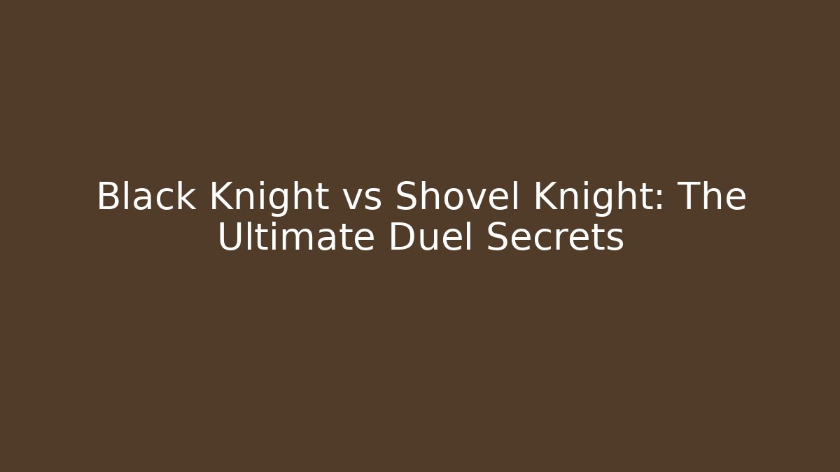 Black Knight vs Shovel Knight: The Ultimate Duel Secrets - Celivion
