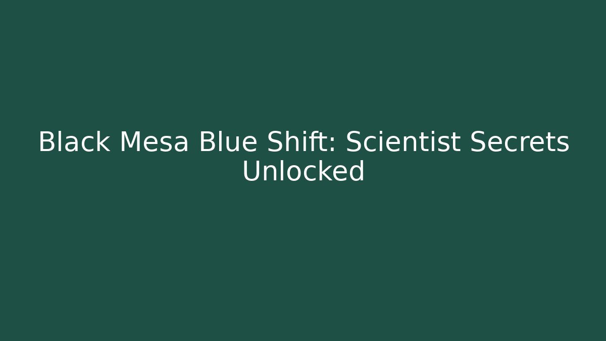 Black Mesa Blue Shift: Scientist Secrets Unlocked