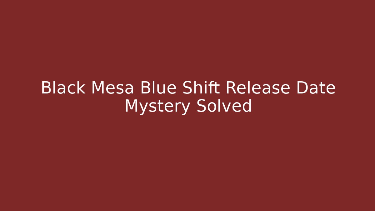 Black Mesa Blue Shift Release Date Mystery Solved