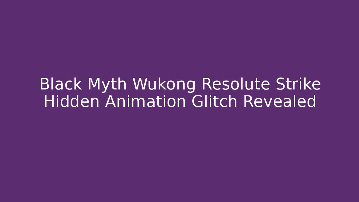 Black Myth Wukong Resolute Strike Hidden Animation Glitch Revealed