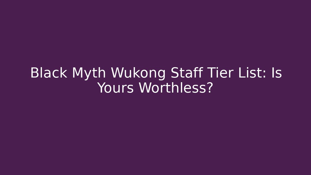 Black Myth Wukong Staff Tier List: Is Yours Worthless?