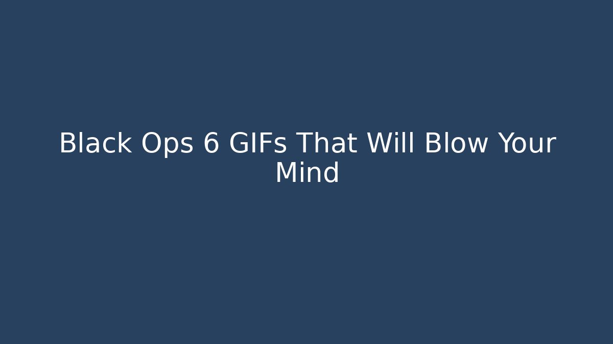 Black Ops 6 GIFs That Will Blow Your Mind - Celivion