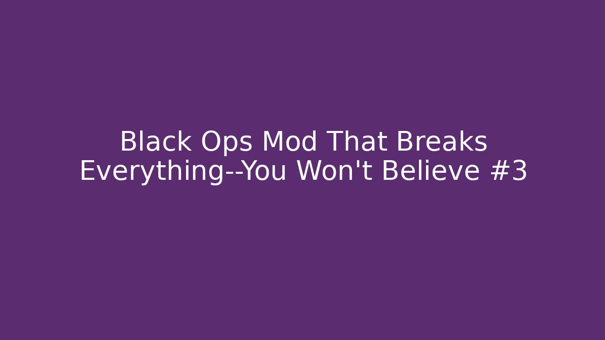 Black Ops Mod That Breaks Everything—You Won’t Believe #3