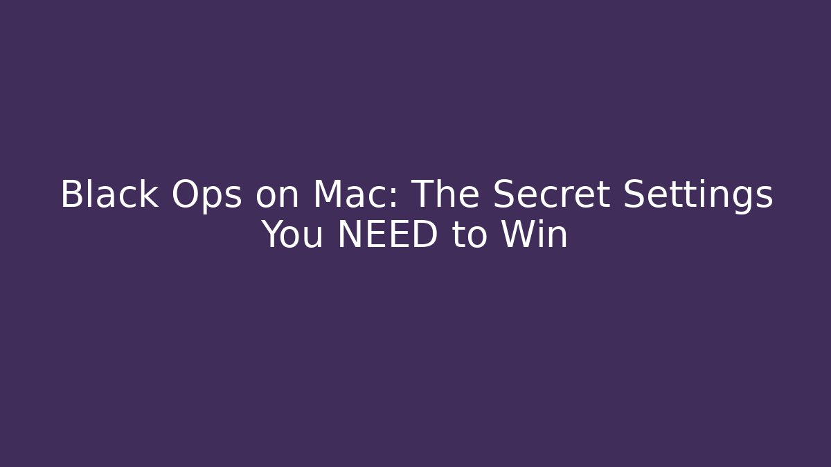 Black Ops on Mac: The Secret Settings You NEED to Win