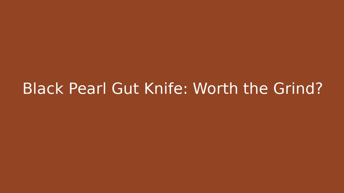 Black Pearl Gut Knife: Worth the Grind?