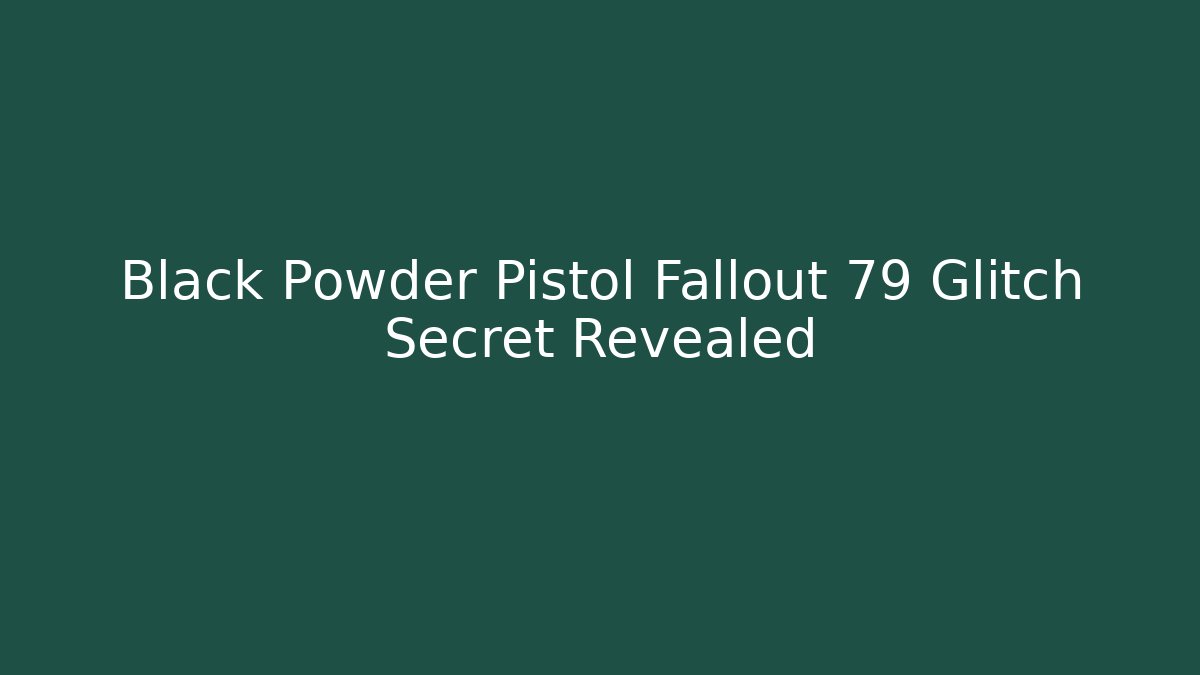 Black Powder Pistol Fallout 79 Glitch Secret Revealed