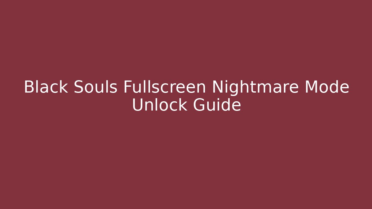 Black Souls Fullscreen Nightmare Mode Unlock Guide
