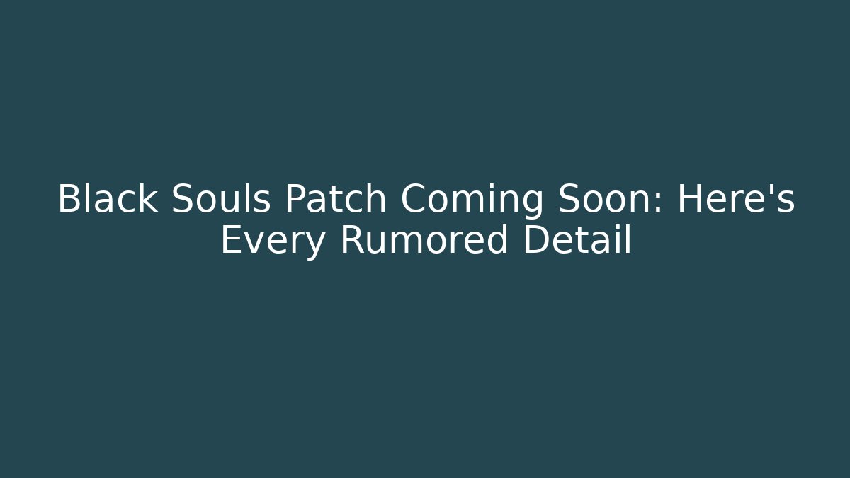 Black Souls Patch Coming Soon: Here’s Every Rumored Detail