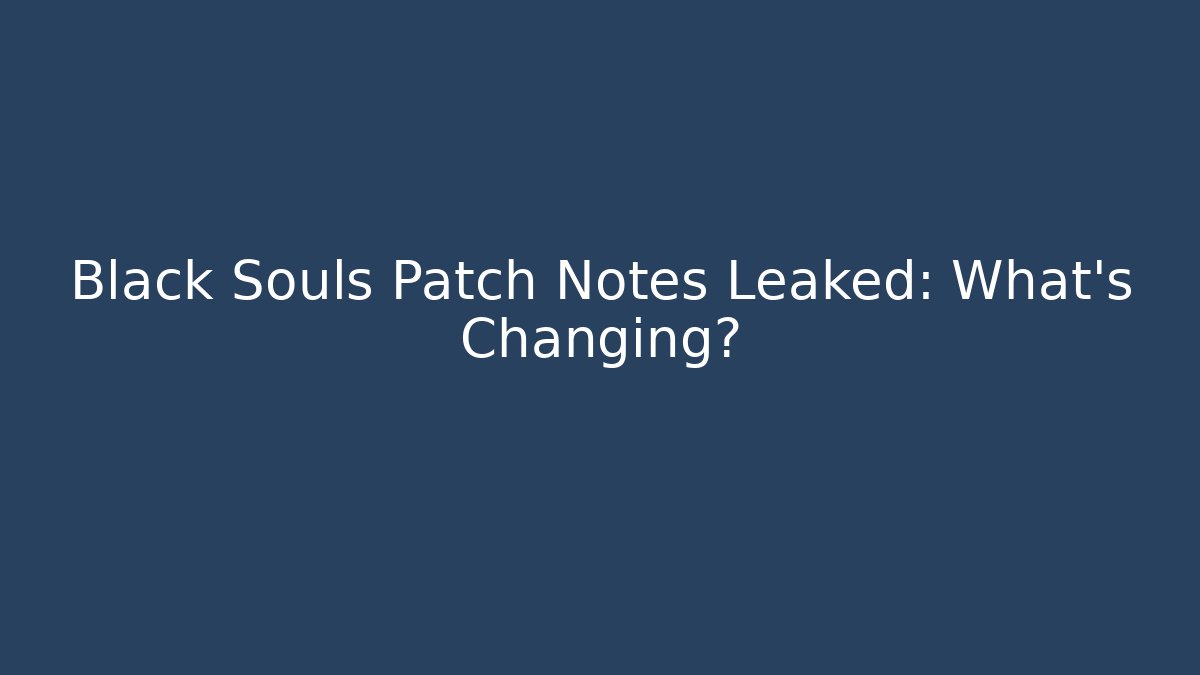 Black Souls Patch Notes Leaked: What’s Changing? - Celivion