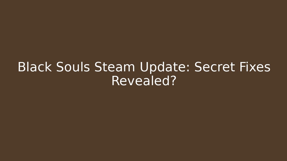 Black Souls Steam Update: Secret Fixes Revealed?