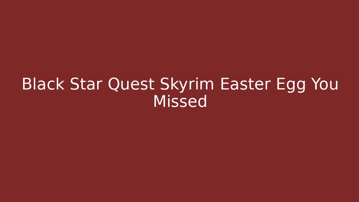 Black Star Quest Skyrim Easter Egg You Missed