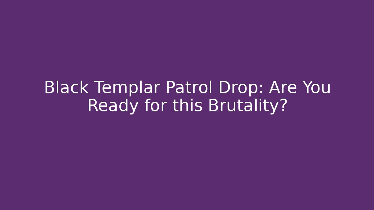 Black Templar Patrol Drop: Are You Ready for this Brutality?